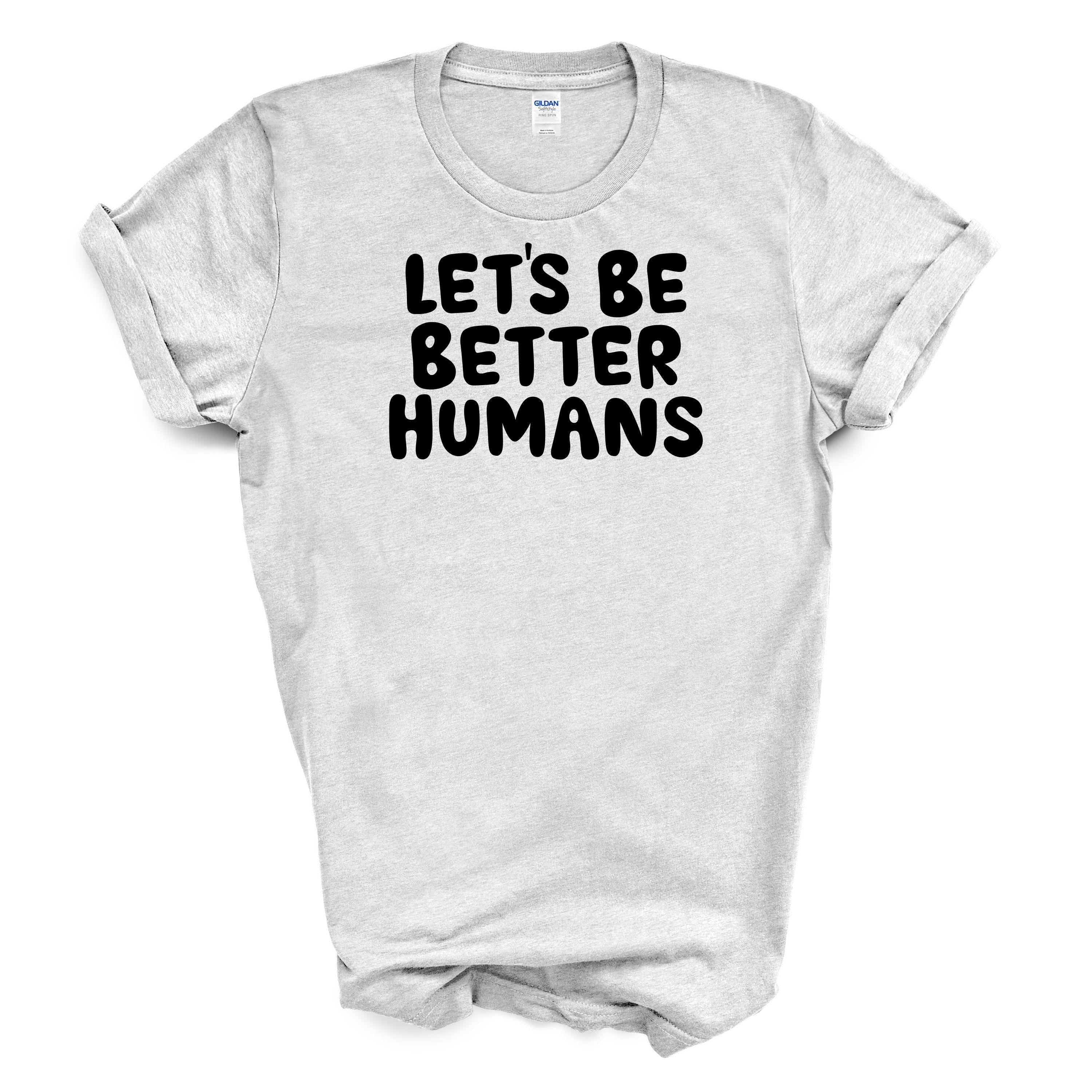 Let’s Be Better Humans | Inspirational Quote Tee | Unisex Gildan 5000 | Kindness Motivation Casual Shirt