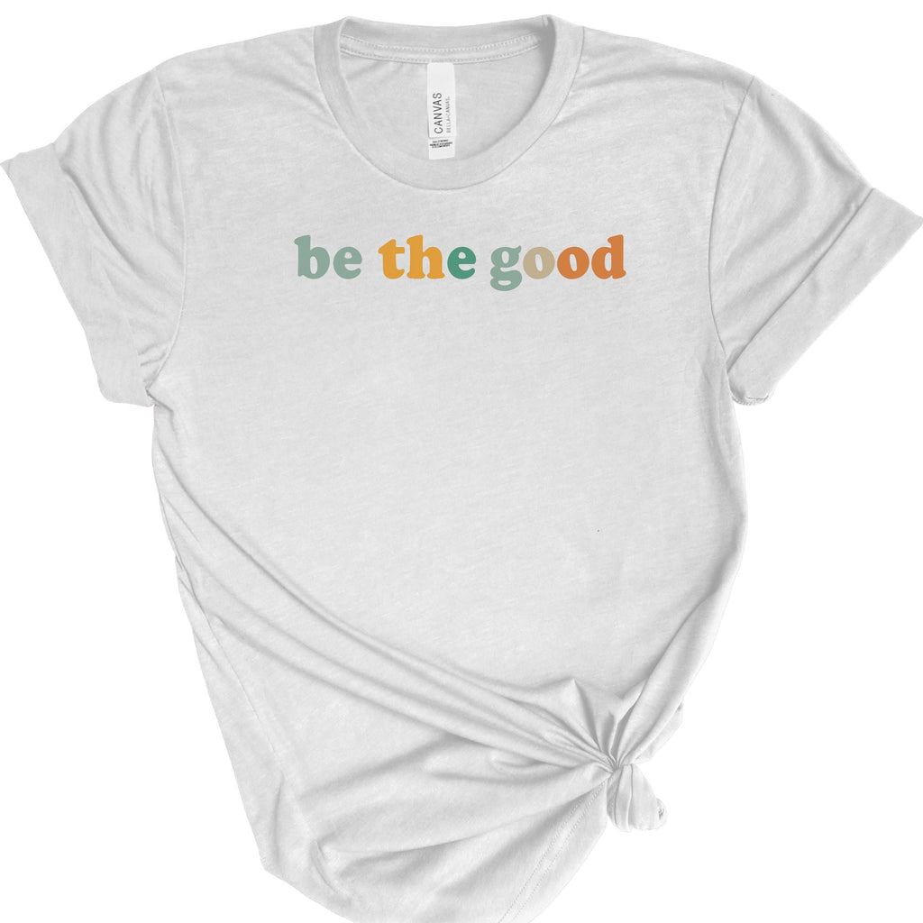 Be The Good | Positive Quote | Bella Canvas 3001 | Inspirational Shirt | Kindness Graphic Tee