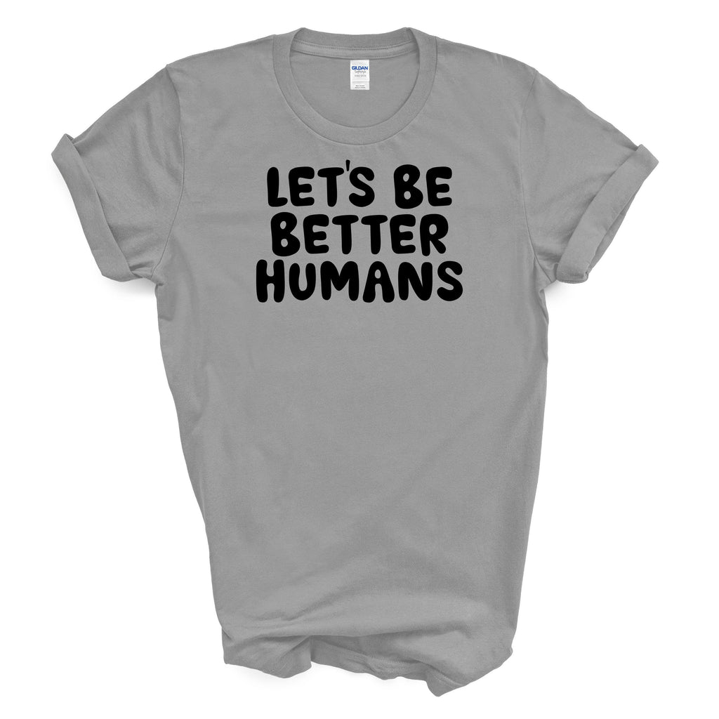 Let’s Be Better Humans | Inspirational Quote Tee | Unisex Gildan 5000 | Kindness Motivation Casual Shirt