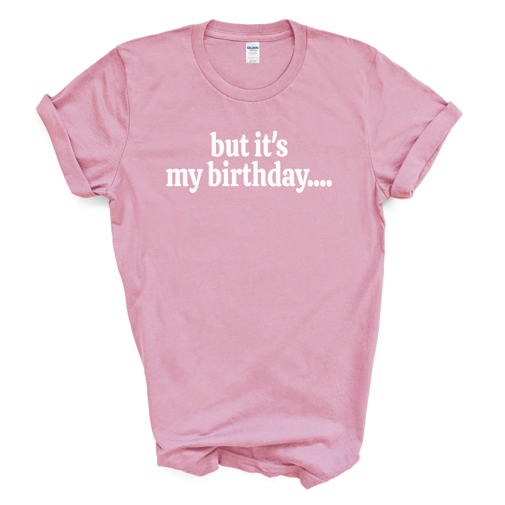 But It’s My Birthday Shirt – Funny Graphic Tee