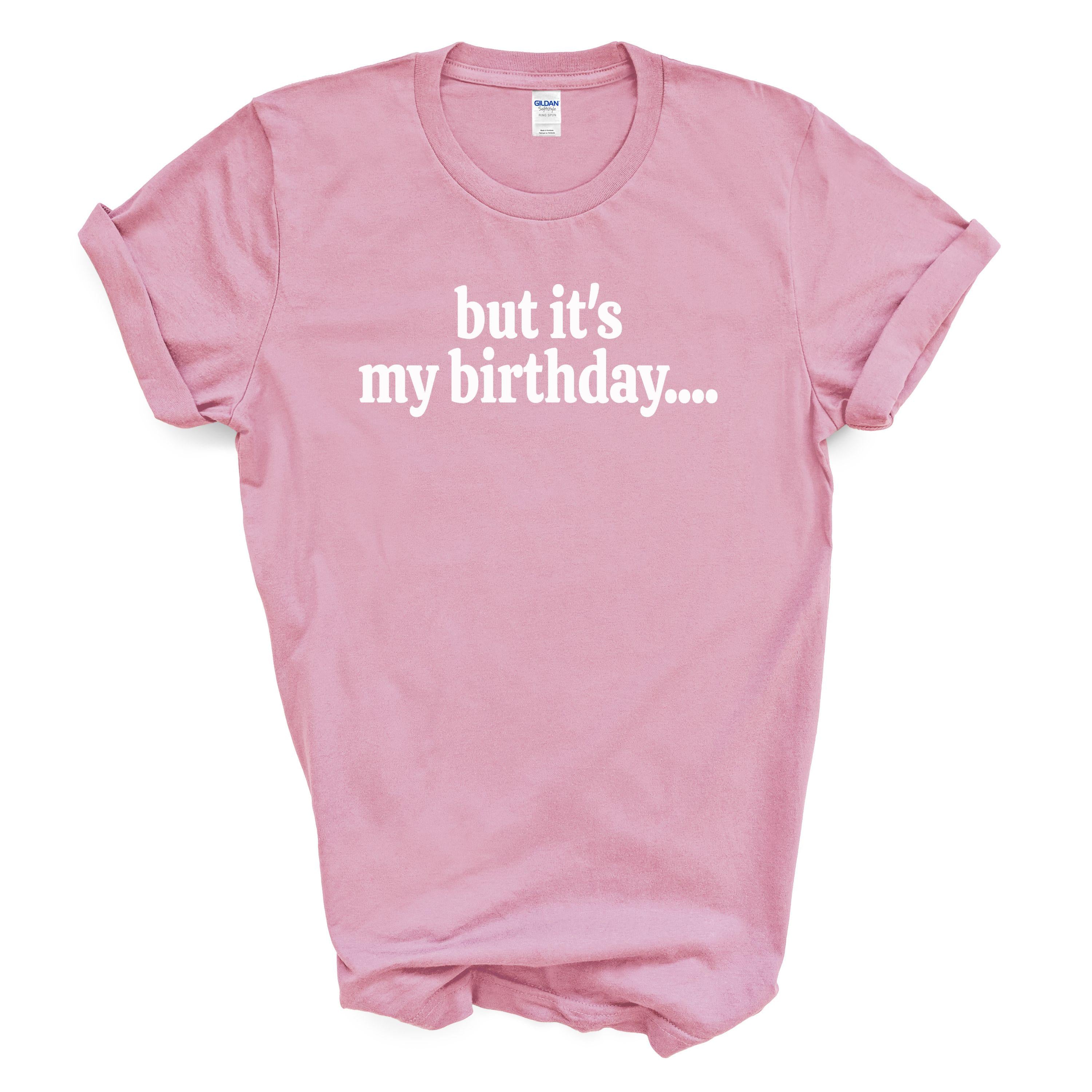 But It’s My Birthday Shirt – Funny Graphic Tee
