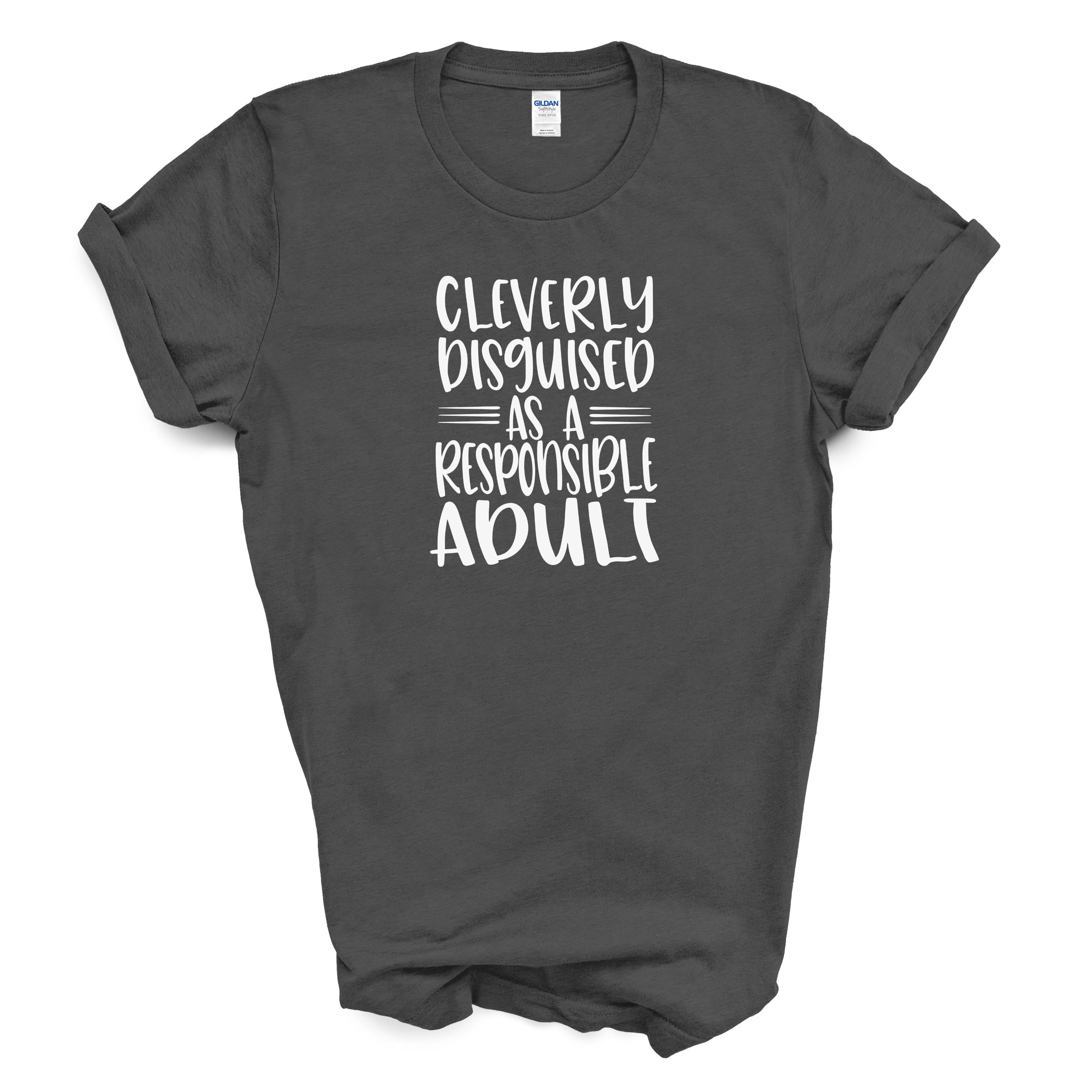 Cleverly Disguised as a Responsible Adult | Funny Graphic Cotton Tee | Gildan 5000 Unisex Shirt